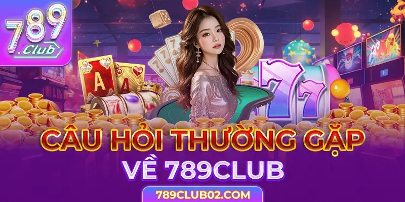 Câu hỏi thường gặp liên quan đến 789 club game bài đổi thưởng