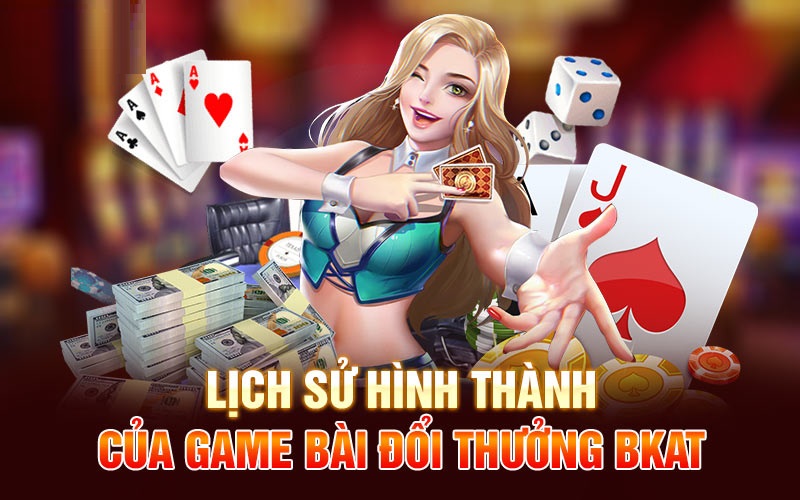 Lịch sử hình thành của game bài bkat