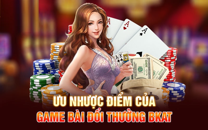 Ưu nhược điểm game bài Bkat