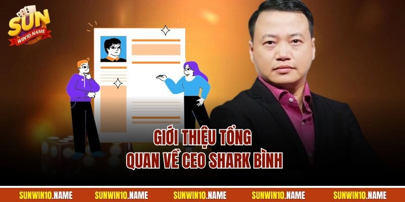 Giới thiệu tổng quan về CEO Shark Bình