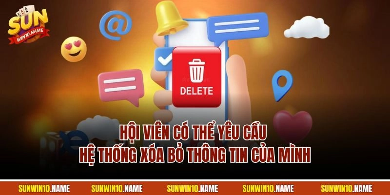 Hội viên có thể yêu cầu hệ thống xóa bỏ thông tin của mình