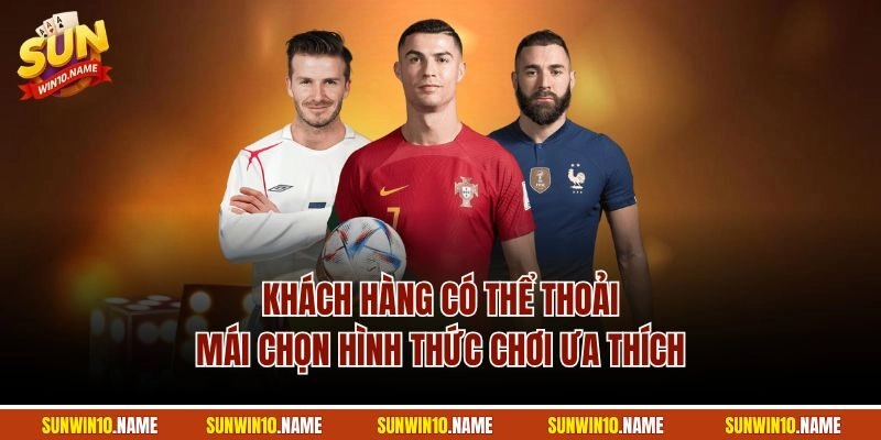 Khách hàng có thể thoải mái chọn hình thức chơi ưa thích