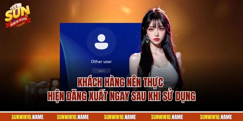 Khách hàng nên thực hiện đăng xuất ngay sau khi sử dụng