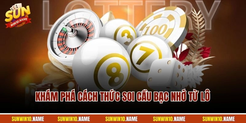Khám phá cách thức soi cầu bạc nhớ từ lô