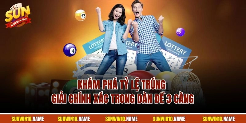Khám phá tỷ lệ trúng giải chính xác trong dàn đề 3 càng