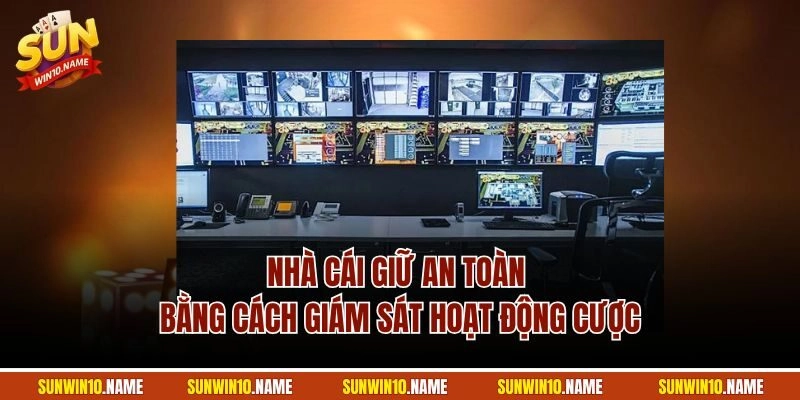 Nhà cái giữ an toàn bằng cách giám sát hoạt động cược