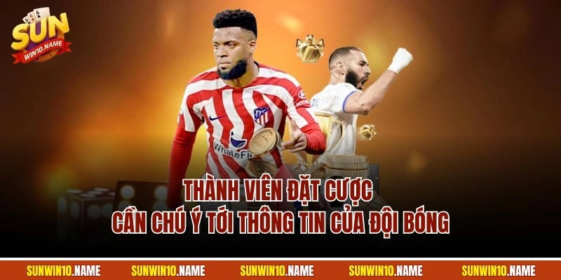 Thành viên đặt cược cần chú ý tới thông tin của đội bóng