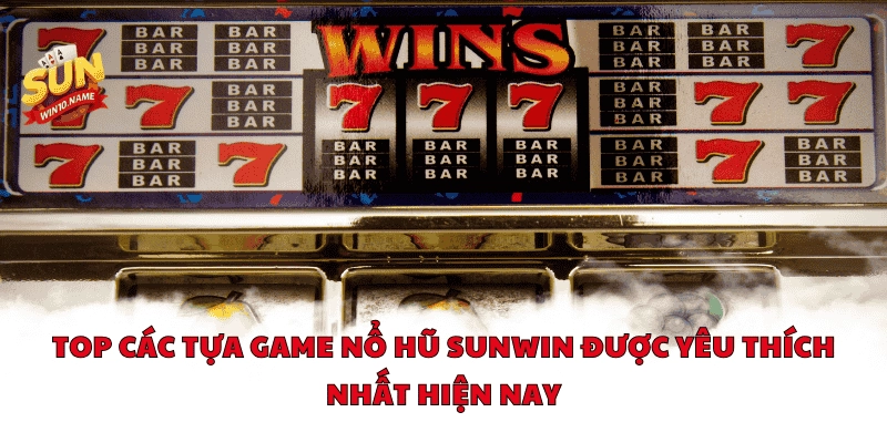 Top các tựa game nổ hũ Sunwin được yêu thích nhất hiện nay